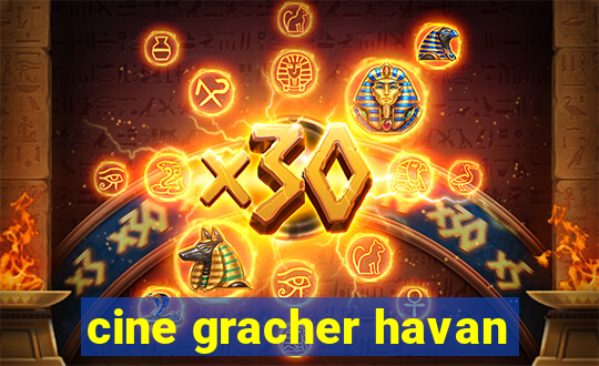 cine gracher havan